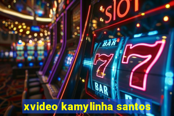 xvideo kamylinha santos